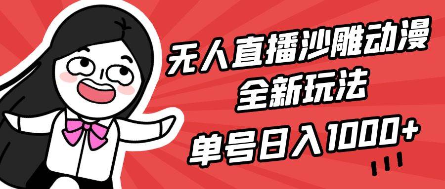 无人直播沙雕动漫全新玩法，单号日入1000+，小白可做，详细教程 - 晨鑫项目库-晨鑫项目库