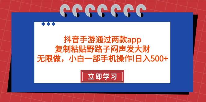 抖音手游通过两款app，复制粘贴野路子闷声发大财，无限做 一部手机日入500+ - 晨鑫项目库-晨鑫项目库