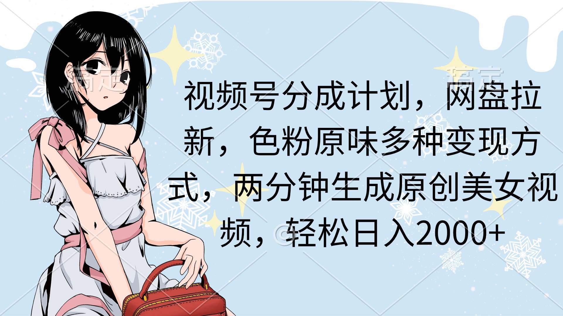 视频号分成计划，网盘拉新，色粉原味多种变现方式，两分钟生成原创美女... - 晨鑫项目库-晨鑫项目库