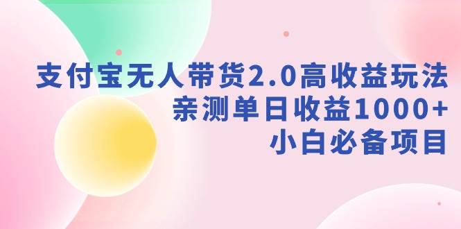 支付宝无人带货2.0高收益玩法，亲测单日收益1000+，小白必备项目 - 晨鑫项目库-晨鑫项目库