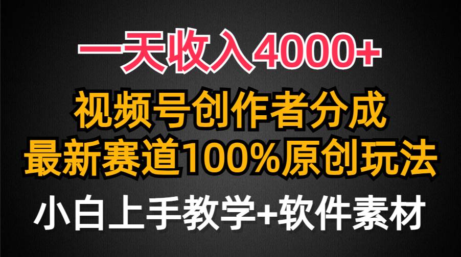 一天收入4000+，视频号创作者分成，最新赛道100%原创玩法，小白也可以轻... - 晨鑫项目库-晨鑫项目库
