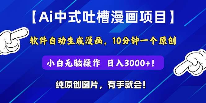 Ai中式吐槽漫画项目，软件自动生成漫画，10分钟一个原创，小白日入3000+ - 晨鑫项目库-晨鑫项目库