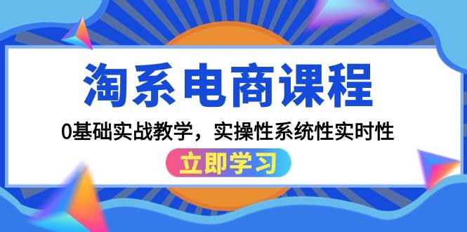 淘系电商课程，0基础实战教学，实操性系统性实时性（15节课） - 晨鑫项目库-晨鑫项目库
