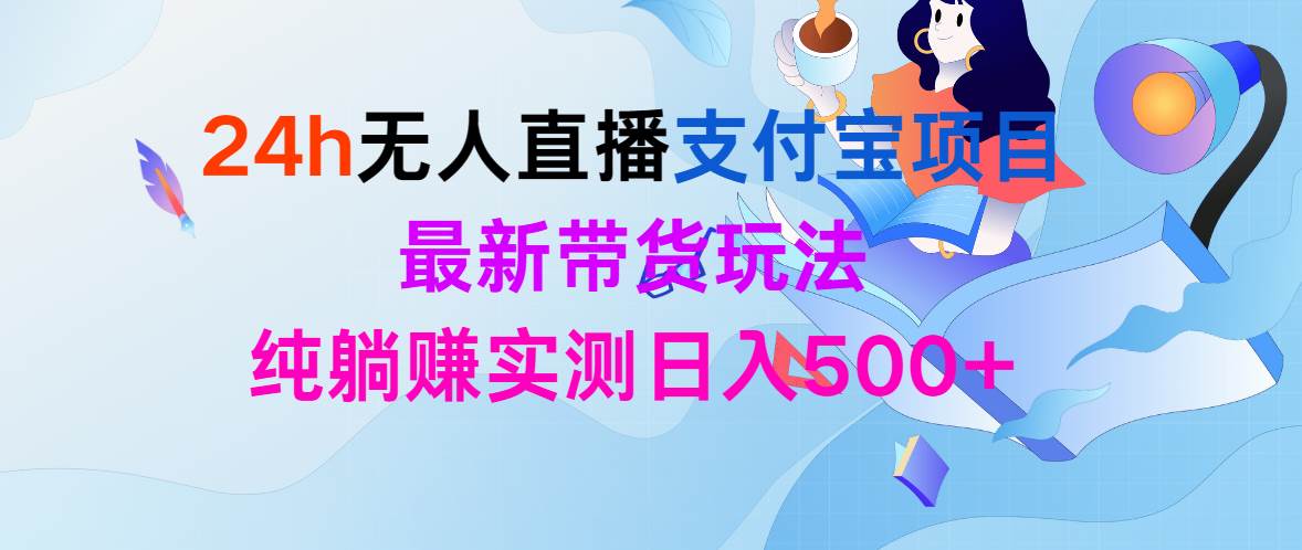 24h无人直播支付宝项目，最新带货玩法，纯躺赚实测日入500+ - 晨鑫项目库-晨鑫项目库