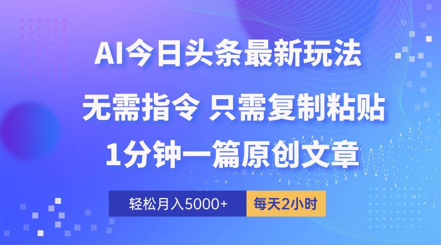 AI头条最新玩法 1分钟一篇 100%过原创 无脑复制粘贴 轻松月入5000+ 每... - 晨鑫项目库-晨鑫项目库
