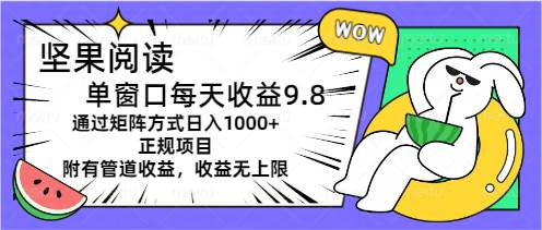 坚果阅读单窗口每天收益9.8通过矩阵方式日入1000+正规项目附有管道收益... - 晨鑫项目库-晨鑫项目库