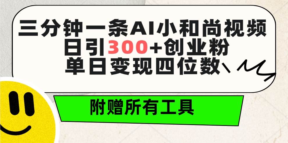 三分钟一条AI小和尚视频 ，日引300+创业粉。单日变现四位数 ，附赠全套工具 - 晨鑫项目库-晨鑫项目库