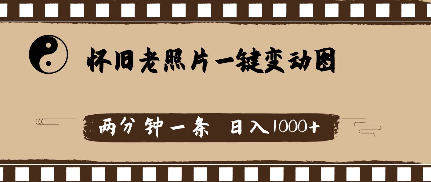 怀旧老照片，AI一键变动图，两分钟一条，日入1000+ - 晨鑫项目库-晨鑫项目库