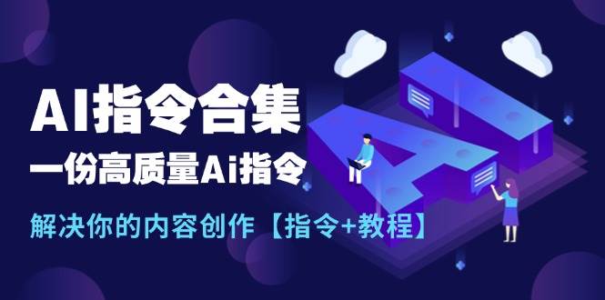 最新AI指令合集，一份高质量Ai指令，解决你的内容创作【指令+教程】 - 晨鑫项目库-晨鑫项目库