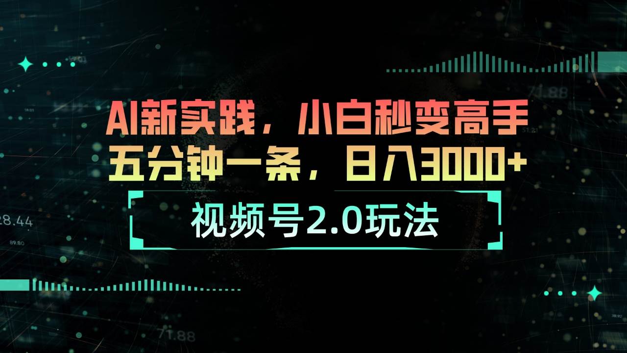 视频号2.0玩法 AI新实践，小白秒变高手五分钟一条，日入3000+ - 晨鑫项目库-晨鑫项目库