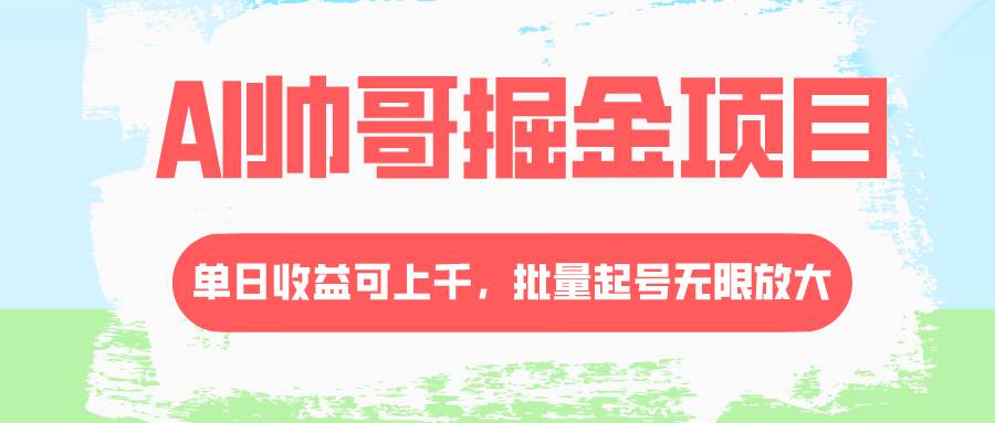 AI帅哥掘金项目，单日收益上千，批量起号无限放大 - 晨鑫项目库-晨鑫项目库