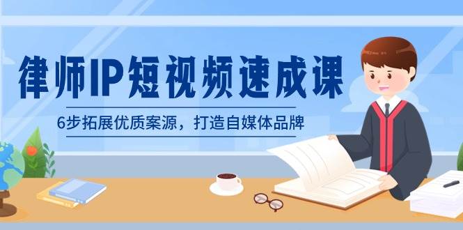律师-IP短视频速成课，6步拓展优质案源，打造自媒体品牌（无水印） - 晨鑫项目库-晨鑫项目库