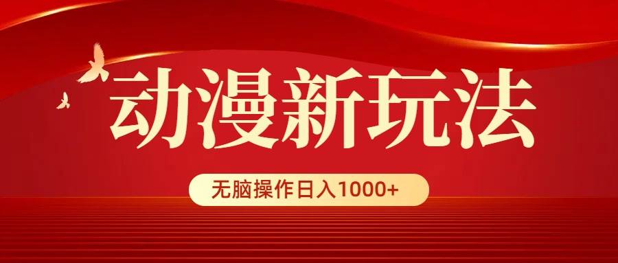 动漫新玩法，条条爆款，5分钟1条100%原创，小白无脑操作日入1000+ - 晨鑫项目库-晨鑫项目库
