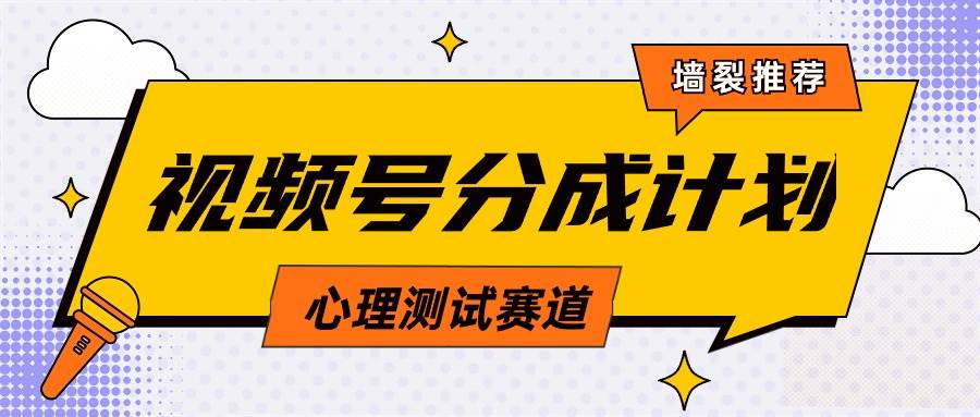 视频号分成计划心理测试玩法，轻松过原创条条出爆款，单日1000+教程+素材 - 晨鑫项目库-晨鑫项目库