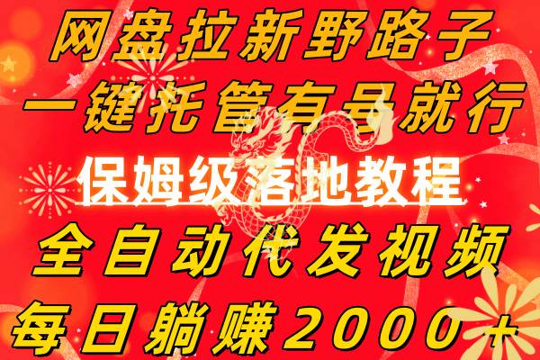 网盘拉新野路子，一键托管有号就行，全自动代发视频，每日躺赚2000＋，保姆级落地教程 - 晨鑫项目库-晨鑫项目库