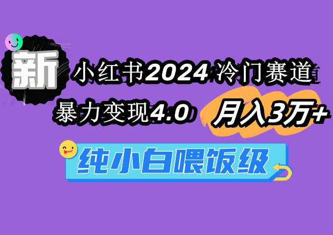 小红书2024冷门赛道 月入3万+ 暴力变现4.0 纯小白喂饭级 - 晨鑫项目库-晨鑫项目库