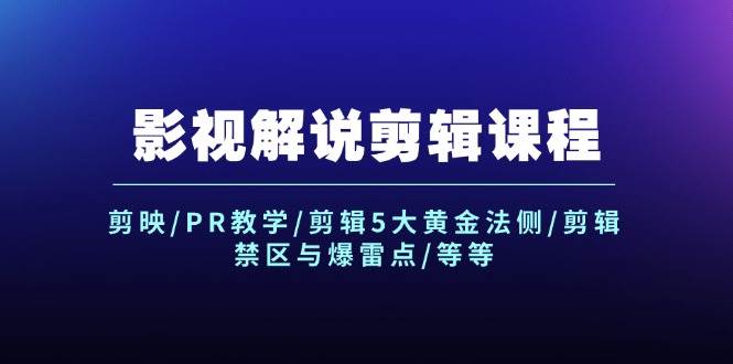 影视解说剪辑课程：剪映/PR教学/剪辑5大黄金法侧/剪辑禁区与爆雷点/等等 - 晨鑫项目库-晨鑫项目库