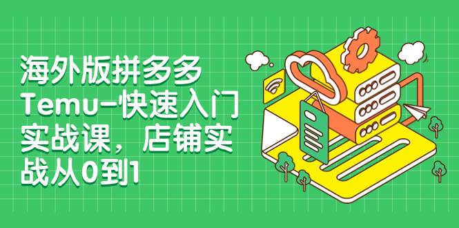 海外版拼多多Temu-快速入门实战课，店铺实战从0到1（12节课） - 晨鑫项目库-晨鑫项目库