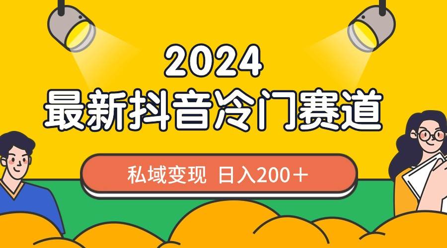 2024抖音最新冷门赛道，私域变现轻松日入200＋，作品制作简单，流量爆炸 - 晨鑫项目库-晨鑫项目库