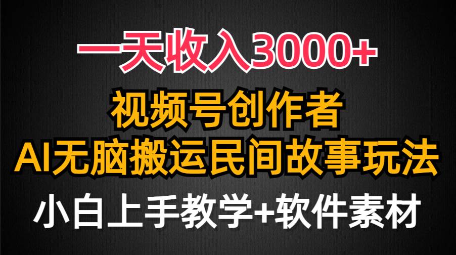 一天收入3000+，视频号创作者分成，民间故事AI创作，条条爆流量，小白也能轻松上手 - 晨鑫项目库-晨鑫项目库
