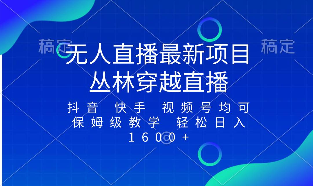 最新最火无人直播项目，丛林穿越，所有平台都可播 保姆级教学小白轻松1600+ - 晨鑫项目库-晨鑫项目库