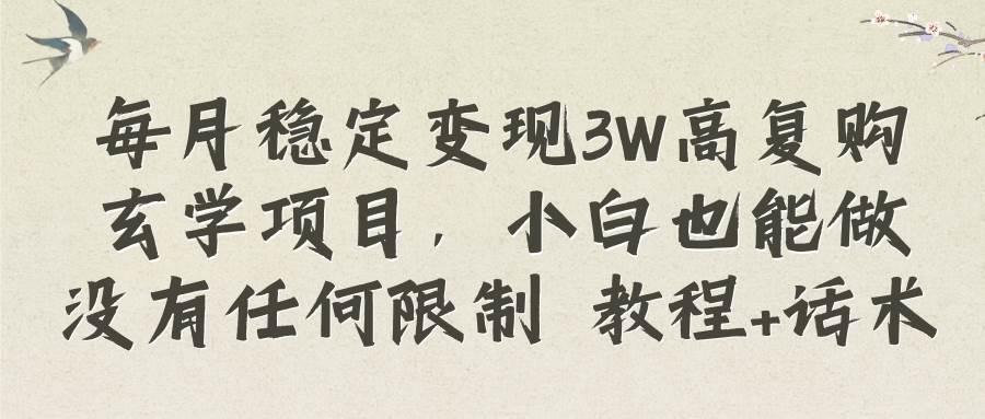 每月稳定变现3W高复购玄学项目，小白也能做没有任何限制 教程+话术 - 晨鑫项目库-晨鑫项目库