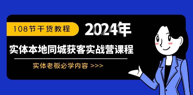 实体本地同城获客实战营课程：实体老板必学内容，108节干货教程 - 晨鑫项目库-晨鑫项目库