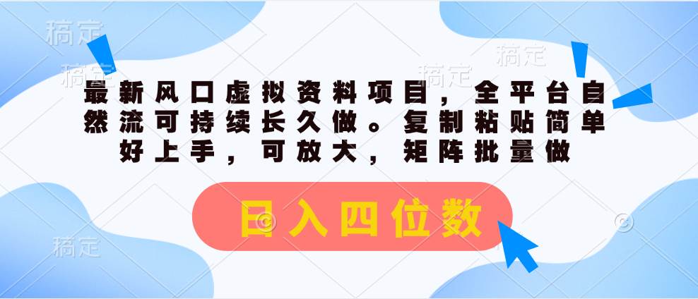 最新风口虚拟资料项目，全平台自然流可持续长久做。复制粘贴 日入四位数 - 晨鑫项目库-晨鑫项目库