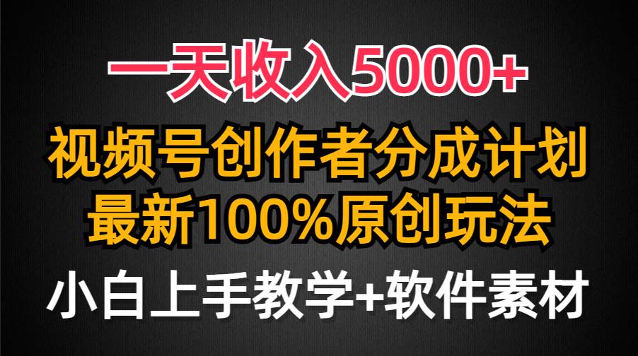 一天收入5000+，视频号创作者分成计划，最新100%原创玩法，小白也可以轻... - 晨鑫项目库-晨鑫项目库