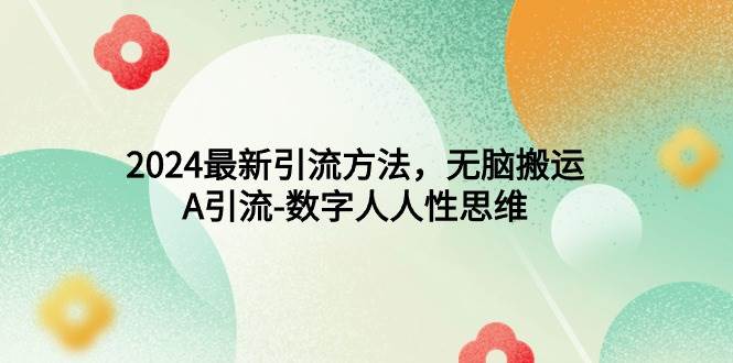 2024最新引流方法，无脑搬运，A引流-数字人人性思维 - 晨鑫项目库-晨鑫项目库