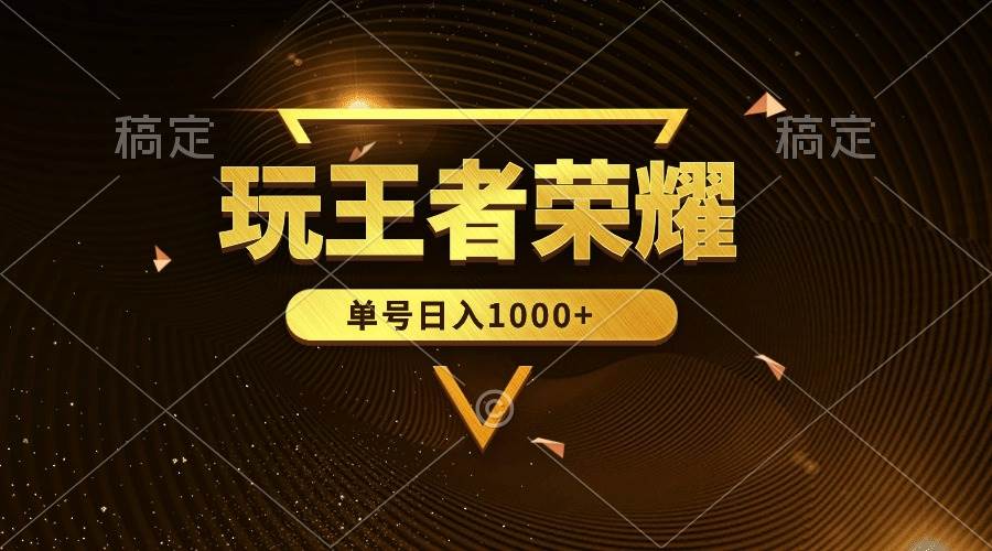 绝对蓝海，玩王者荣耀赚钱，单账号日入1000+，全民项目 - 晨鑫项目库-晨鑫项目库