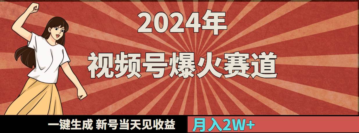 2024年视频号爆火赛道，一键生成，新号当天见收益，月入20000+ - 晨鑫项目库-晨鑫项目库