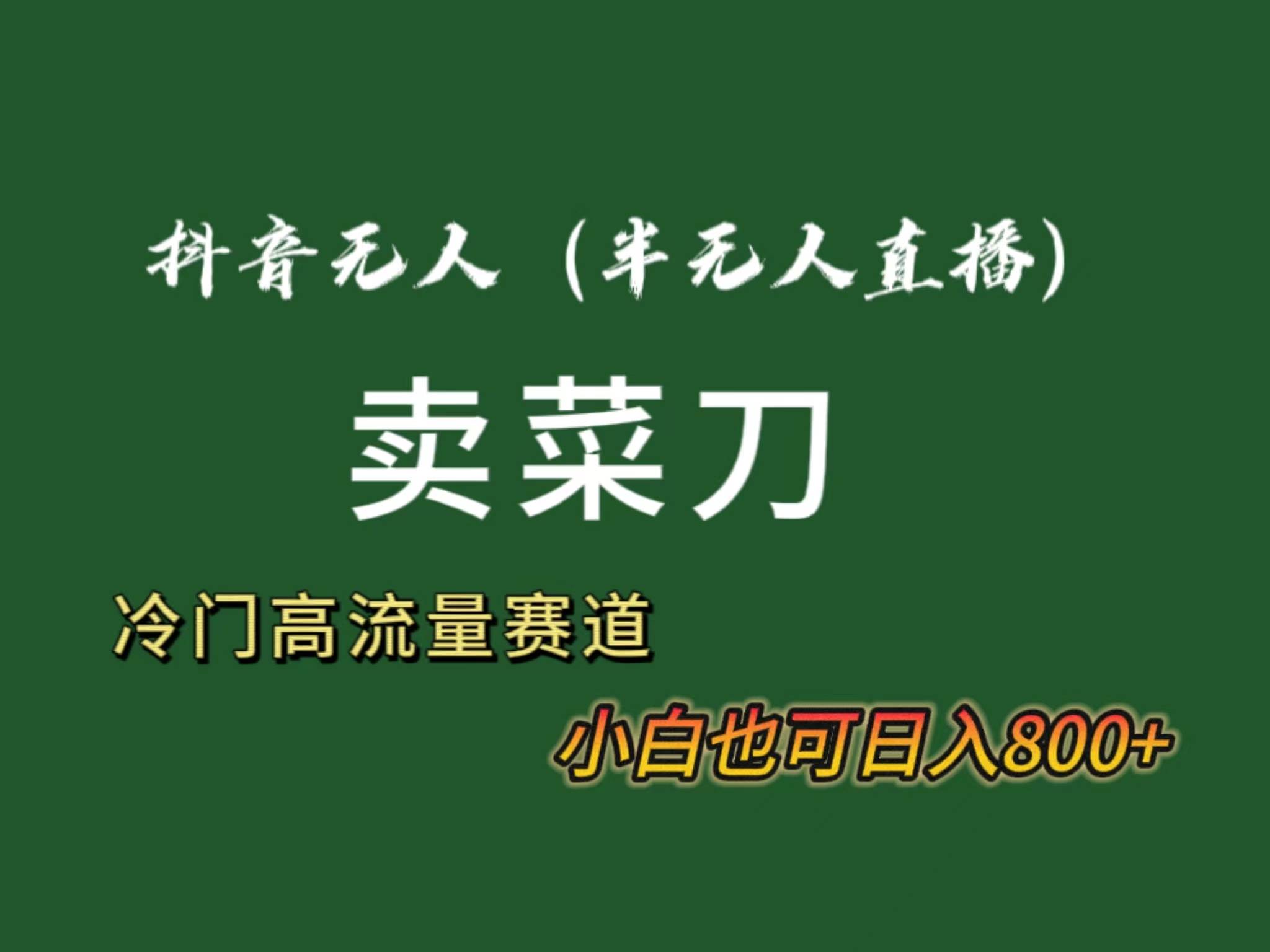 抖音无人（半无人）直播卖菜刀日入800+！冷门品流量大，全套教程+软件！ - 晨鑫项目库-晨鑫项目库