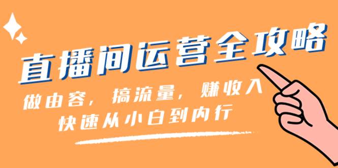 直播间-运营全攻略：做由容，搞流量，赚收入一快速从小白到内行（46节课） - 晨鑫项目库-晨鑫项目库