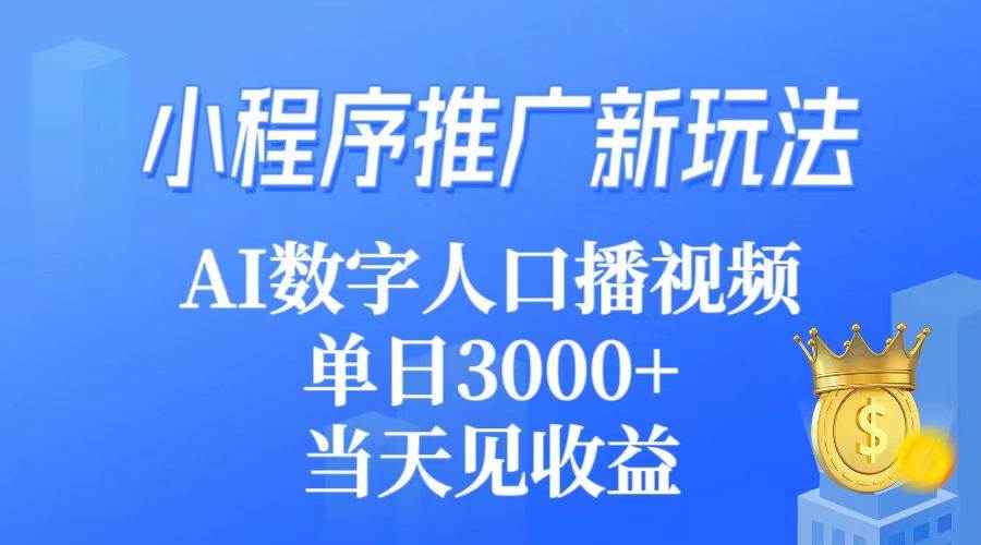 小程序推广新玩法，AI数字人口播视频，单日3000+，当天见收益 - 晨鑫项目库-晨鑫项目库