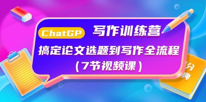 ChatGPT写作训练营：搞定论文选题到写作全流程（7节视频课） - 晨鑫项目库-晨鑫项目库