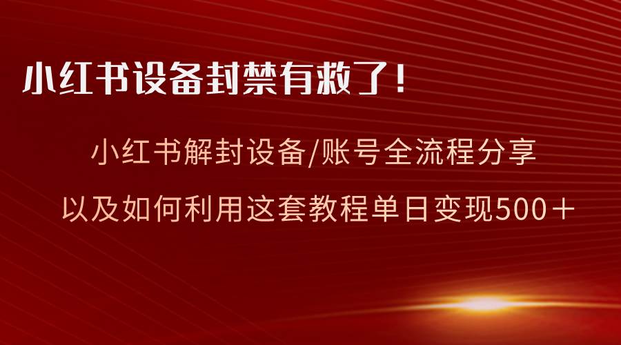 小红书设备及账号解封全流程分享，亲测有效，以及如何利用教程变现 - 晨鑫项目库-晨鑫项目库