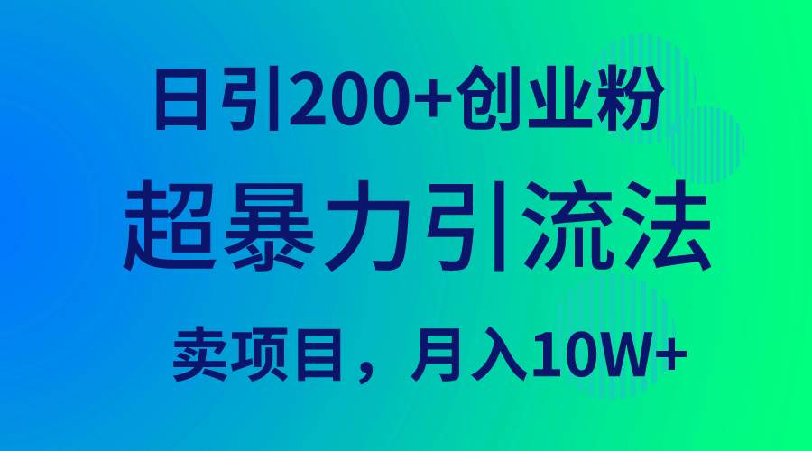 超暴力引流法，日引200+创业粉，卖项目月入10W+ - 晨鑫项目库-晨鑫项目库