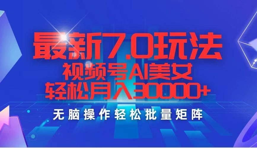最新7.0玩法视频号AI美女，轻松月入30000+ - 晨鑫项目库-晨鑫项目库