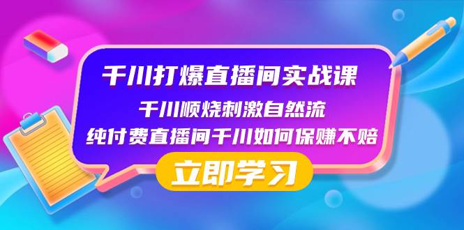 千川-打爆直播间实战课：千川顺烧刺激自然流 纯付费直播间千川如何保赚不赔 - 晨鑫项目库-晨鑫项目库