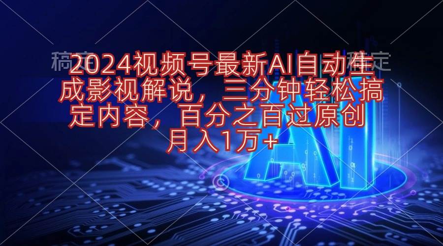 2024视频号最新AI自动生成影视解说，三分钟轻松搞定内容，百分之百过原... - 晨鑫项目库-晨鑫项目库
