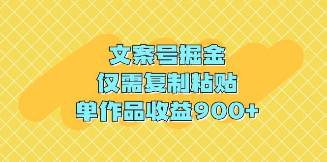 文案号掘金，仅需复制粘贴，单作品收益900+ - 晨鑫项目库-晨鑫项目库