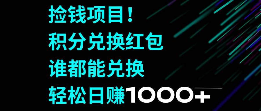 捡钱项目！积分兑换红包，谁都能兑换，轻松日赚1000+ - 晨鑫项目库-晨鑫项目库