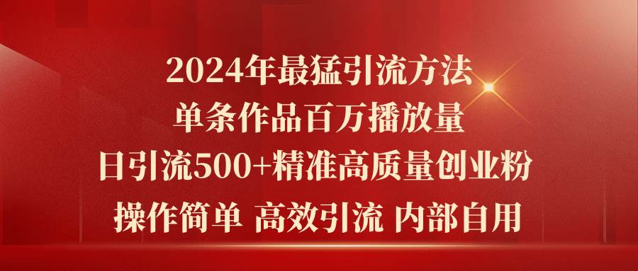 2024年最猛暴力引流方法，单条作品百万播放 单日引流500+高质量精准创业粉 - 晨鑫项目库-晨鑫项目库