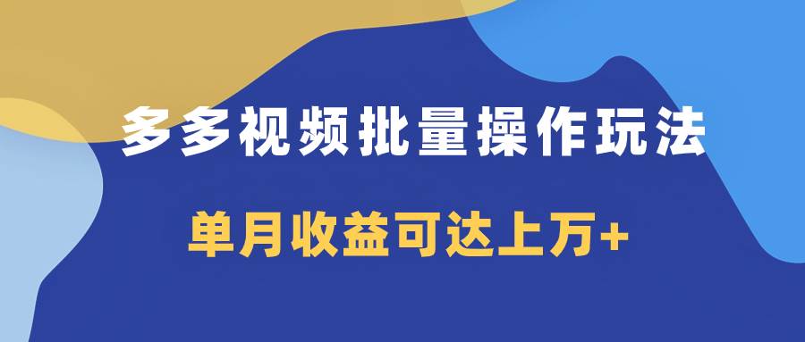 多多视频带货项目批量操作玩法，仅复制搬运即可，单月收益可达上万+ - 晨鑫项目库-晨鑫项目库