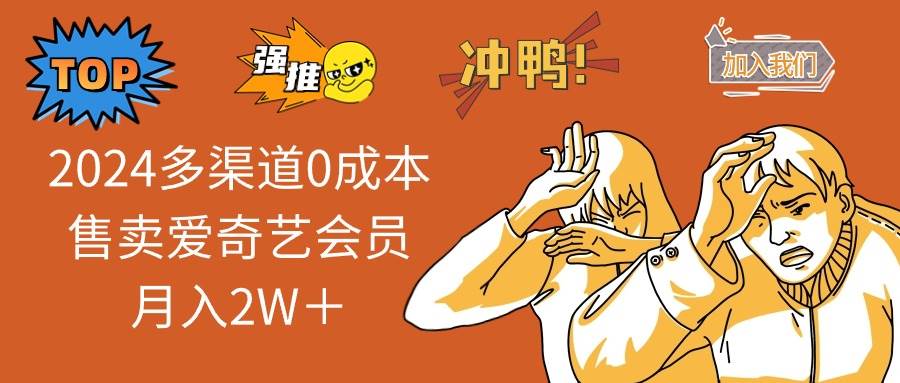 2024多渠道0成本售卖爱奇艺会员月入2W＋ - 晨鑫项目库-晨鑫项目库