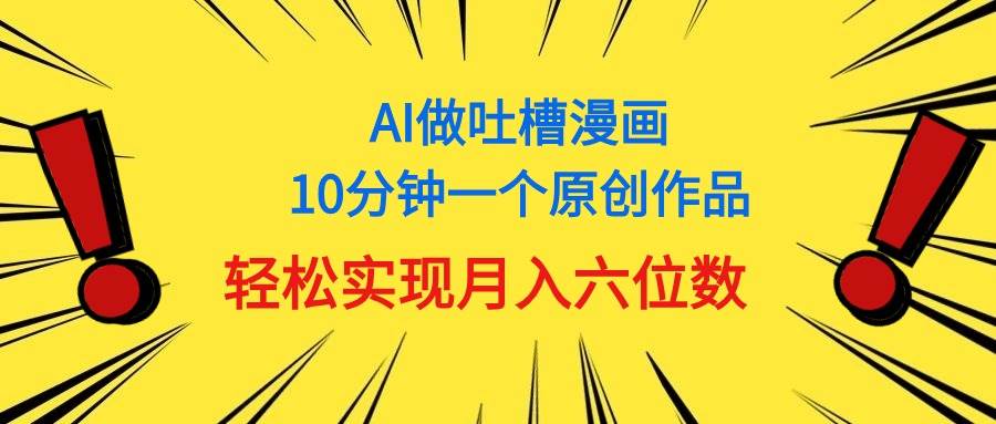 用AI做中式吐槽漫画，10分钟一个原创作品，轻松实现月入6位数 - 晨鑫项目库-晨鑫项目库