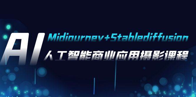 AI摄影【Midjourney+Stablediffusion】，人工智能商业应用摄影-37节课程 - 晨鑫项目库-晨鑫项目库