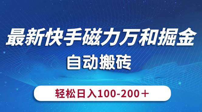 最新快手磁力万和掘金，自动搬砖，轻松日入100-200，操作简单 - 晨鑫项目库-晨鑫项目库