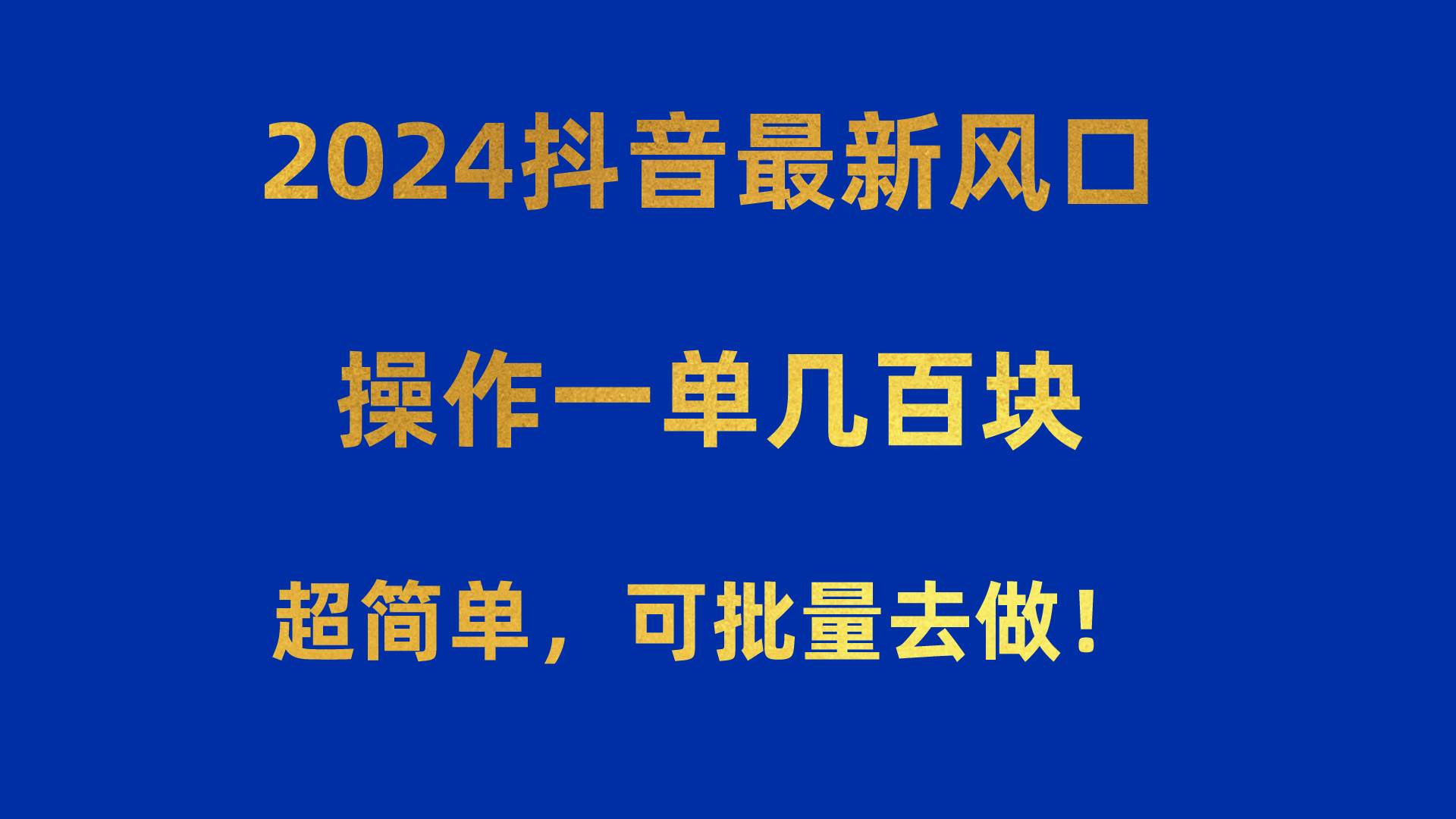 2024抖音最新风口！操作一单几百块！超简单，可批量去做！！！ - 晨鑫项目库-晨鑫项目库